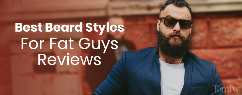 Beard Styles for Fat Guys