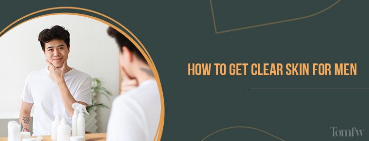 how to get clear skin for men